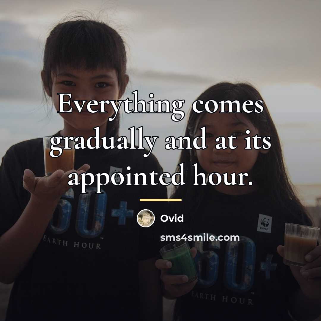 “Everything comes gradually and at its appointed hour.…” quote by Ovid