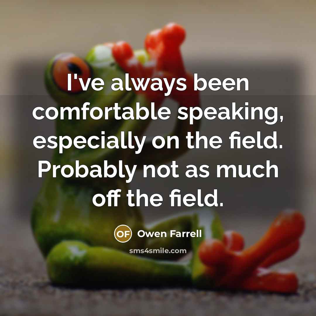 “I've always been comfortable speaking, especially on the field. Probably…” quote by Owen Farrell