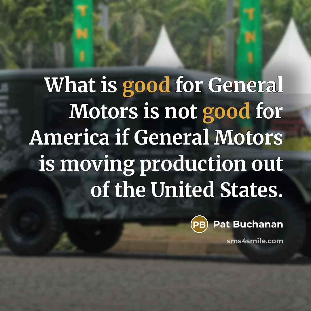 “What is good for General Motors is not good for…” quote by Pat Buchanan