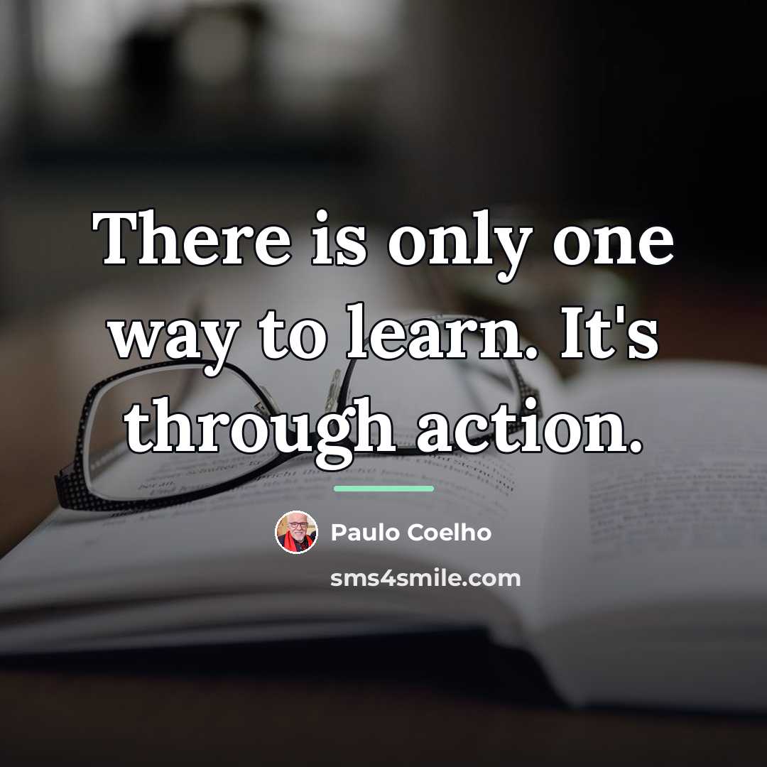 “There is only one way to learn. It's through action.…” quote by Paulo Coelho