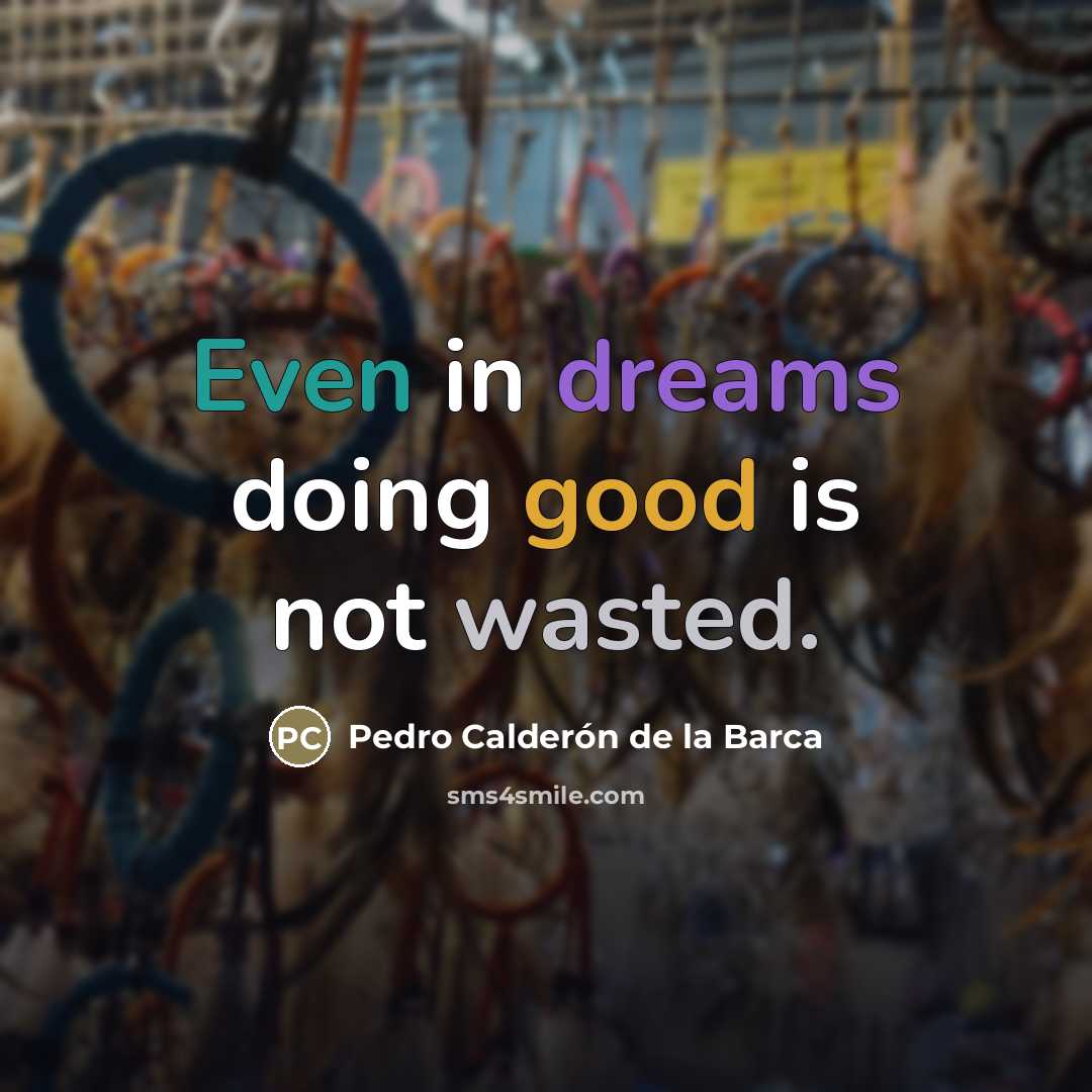“Even in dreams doing good is not wasted.…” quote by Pedro Calderon de la Barca