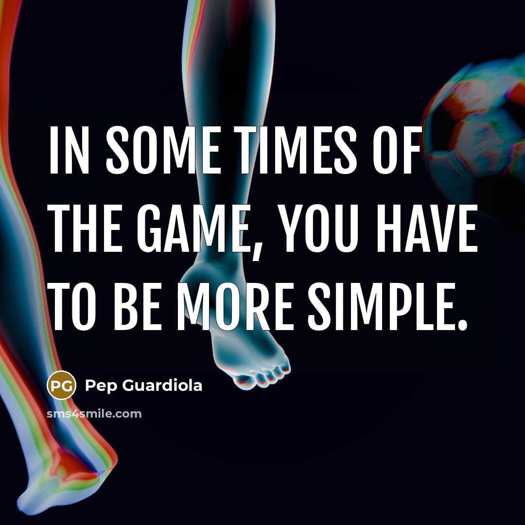 “In some times of the game, you have to be…” quote by Pep Guardiola