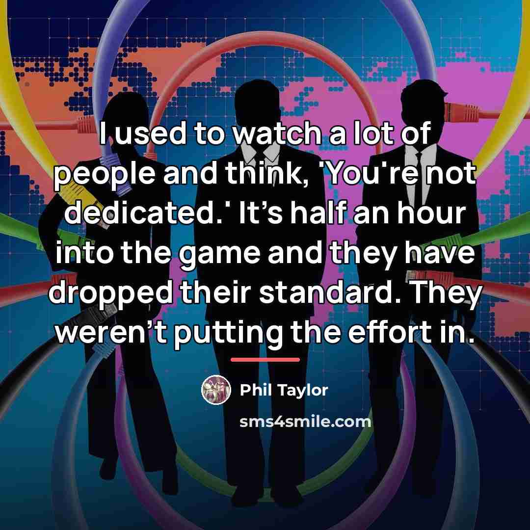 “I used to watch a lot of people and think,…” quote by Phil Taylor