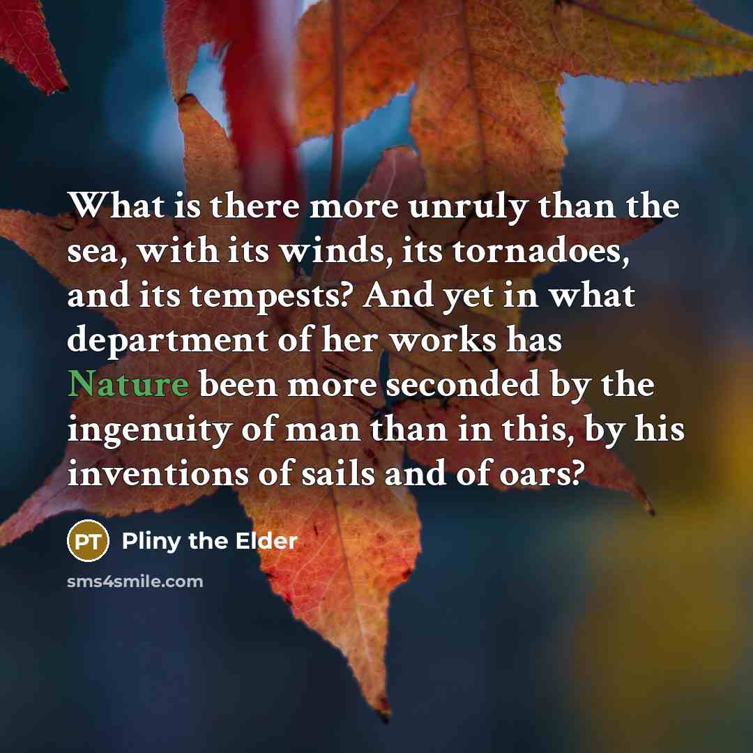 “What is there more unruly than the sea, with its…” quote by Pliny the Elder