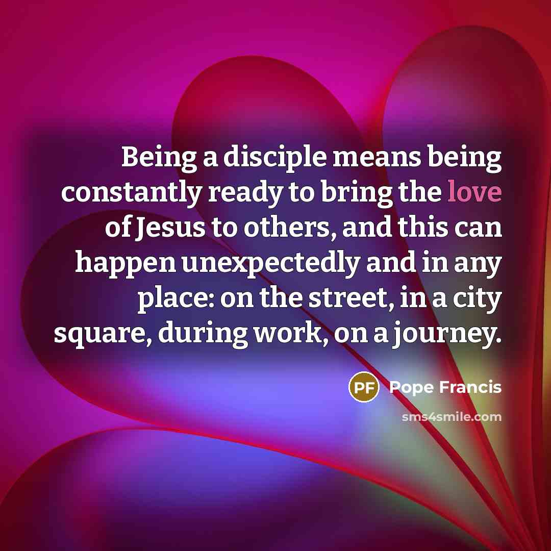 “Being a disciple means being constantly ready to bring the…” quote by Pope Francis