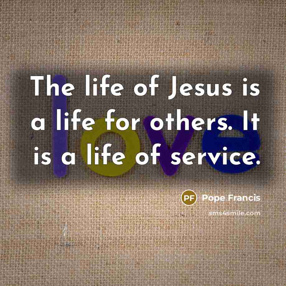 “The life of Jesus is a life for others. It…” quote by Pope Francis