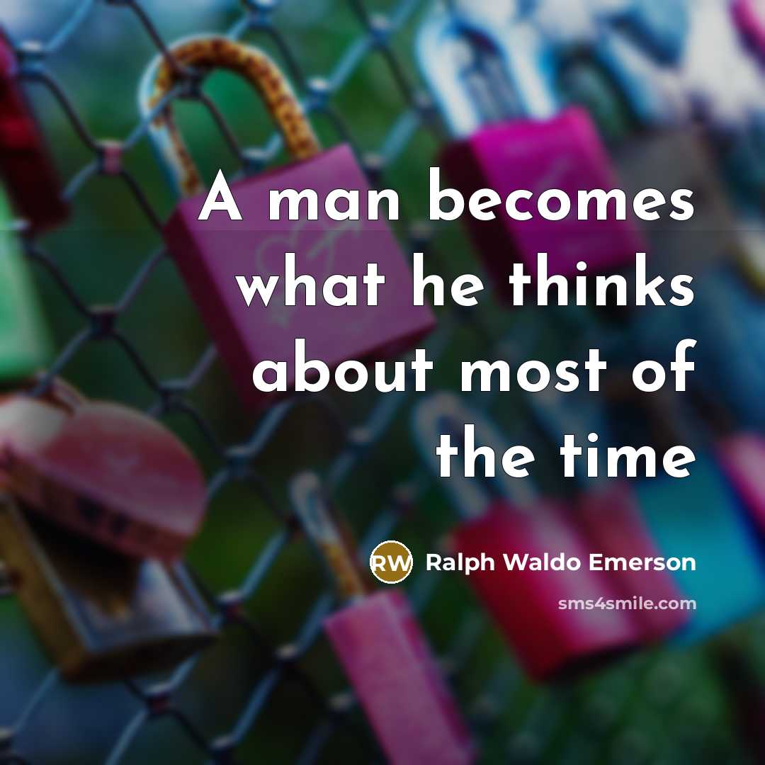 “A man becomes what he thinks about most of the time” quote by Ralph Waldo Emerson