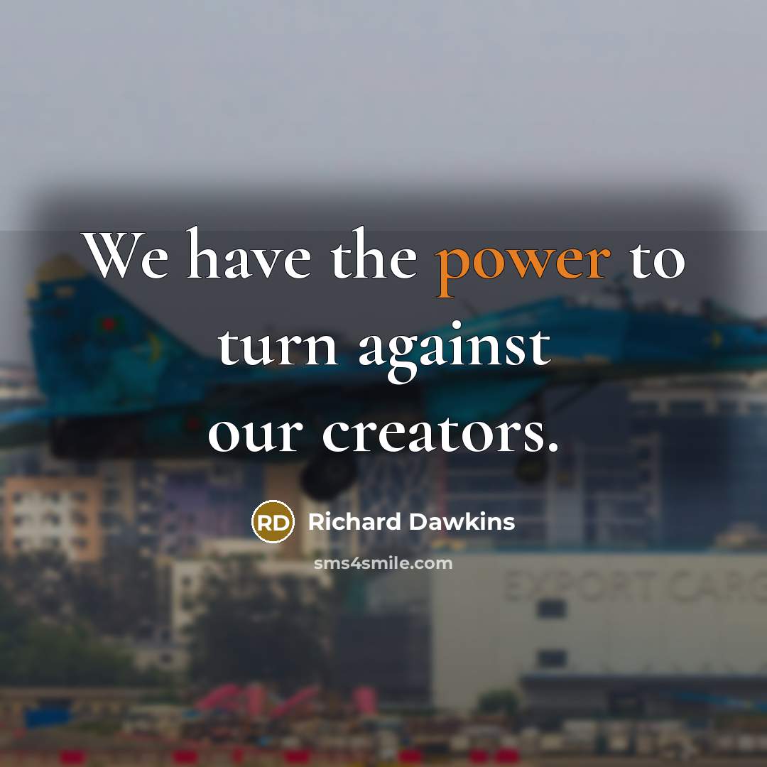 “We have the power to turn against our creators.…” quote by Richard Dawkins
