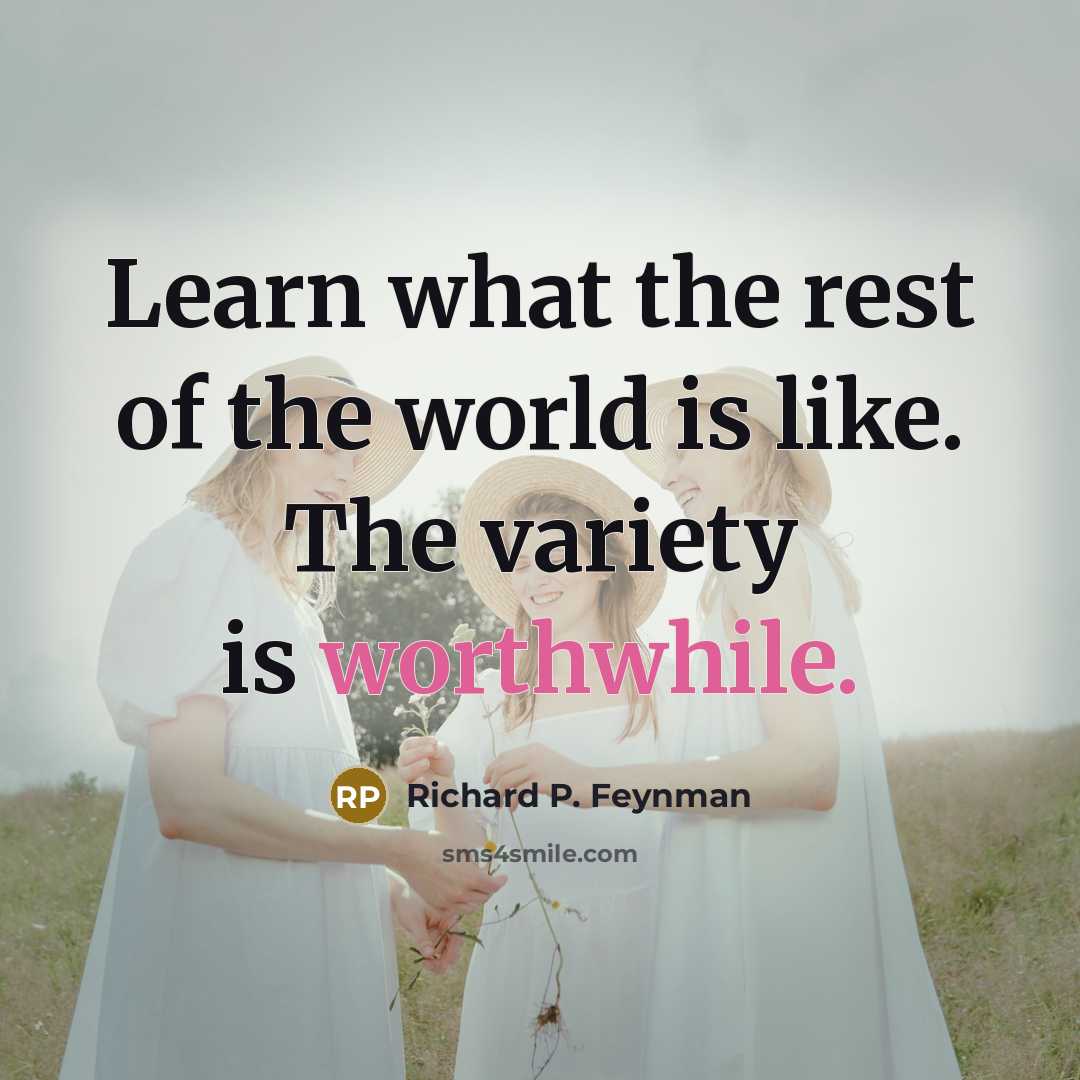 “Learn what the rest of the world is like. The…” quote by Richard P. Feynman