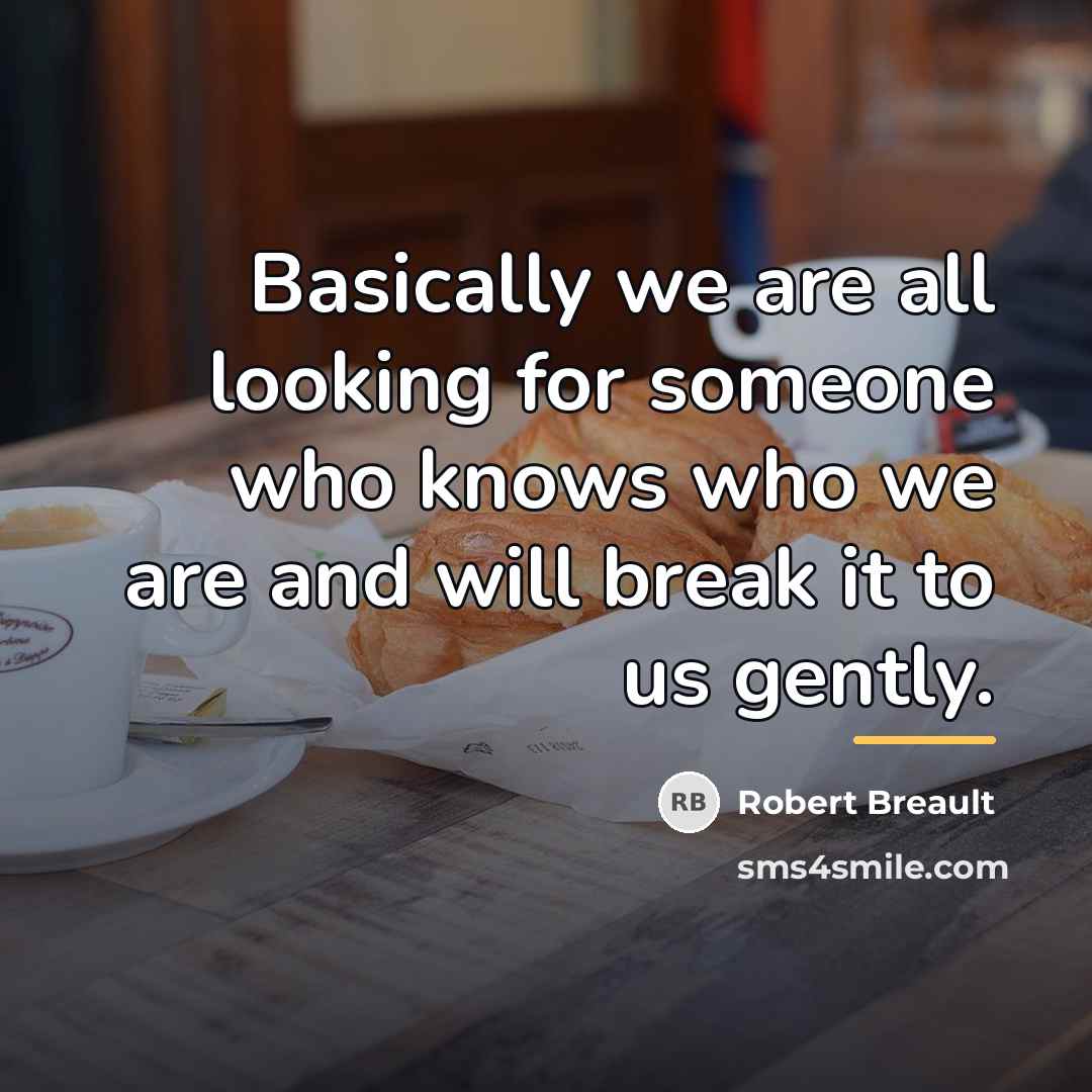 “Basically we are all looking for someone who knows who…” quote by Robert Breault