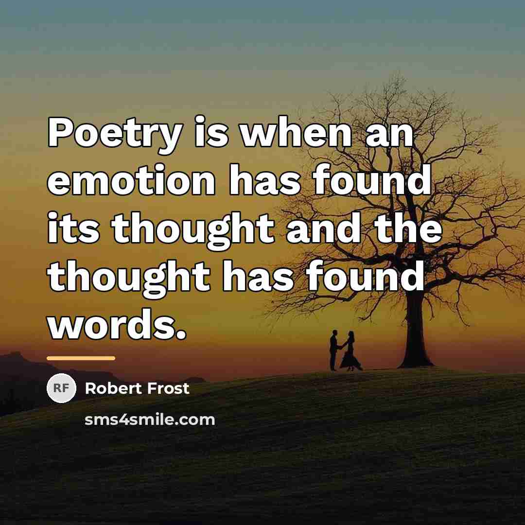 “Poetry is when an emotion has found its thought and…” quote by Robert Frost