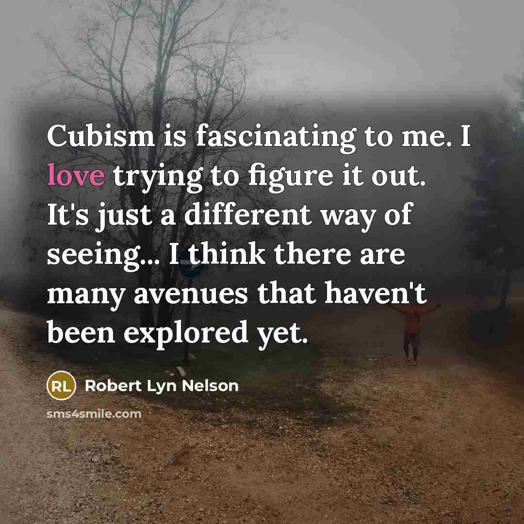 “Cubism is fascinating to me. I love trying to figure…” quote by Robert Lyn Nelson