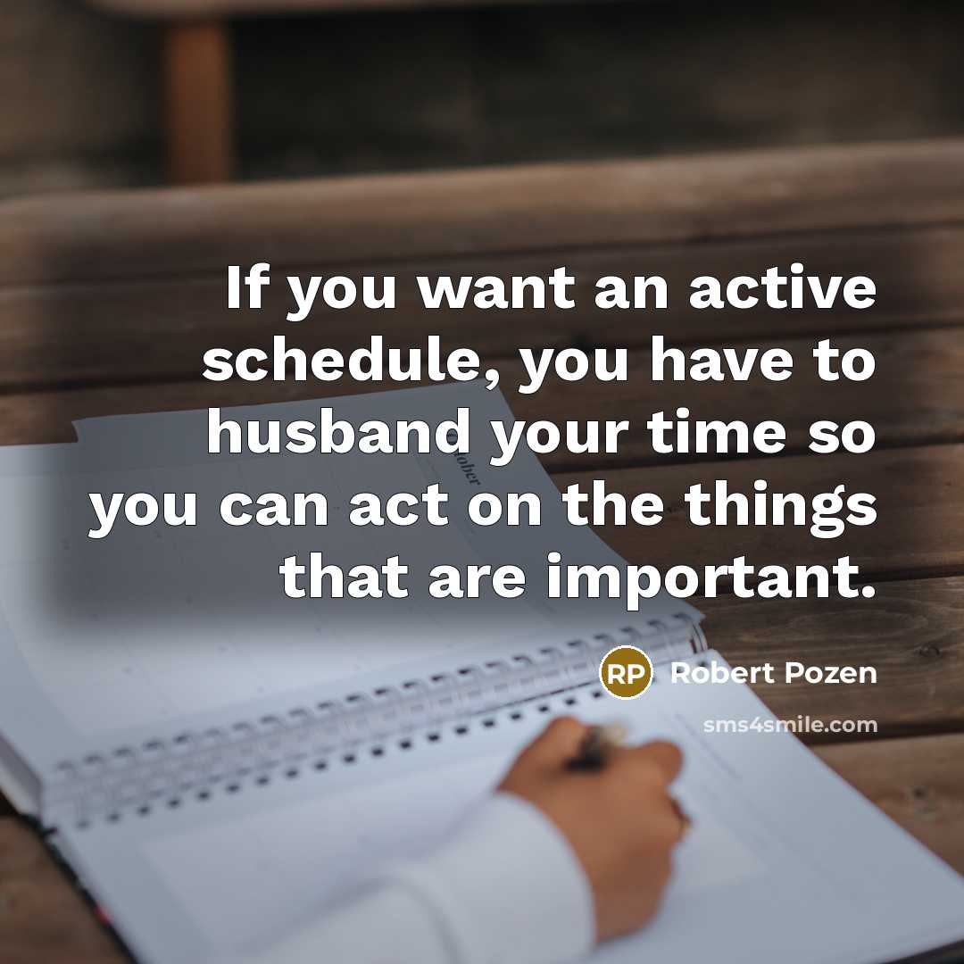 “If you want an active schedule, you have to husband…” quote by Robert Pozen