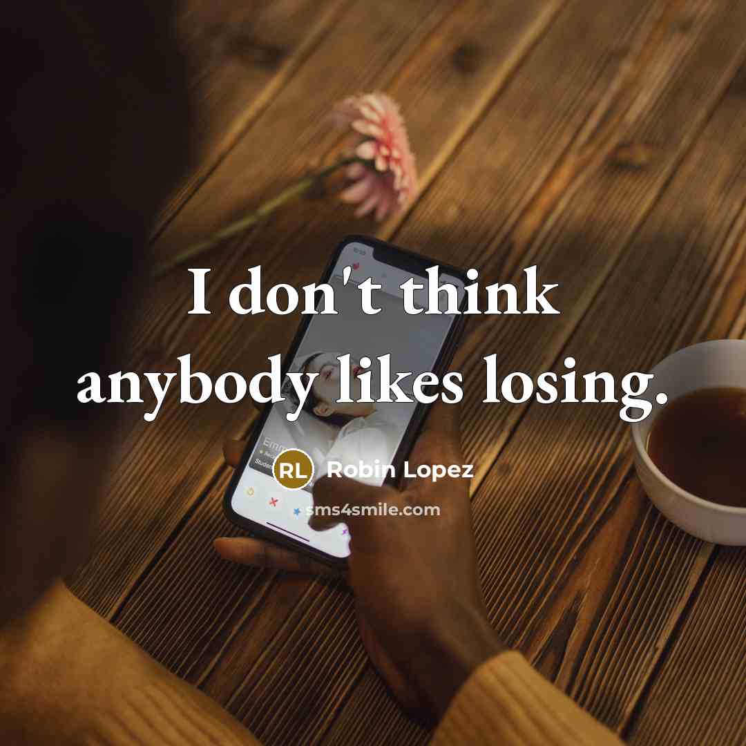 “I don't think anybody likes losing.…” quote by Robin Lopez