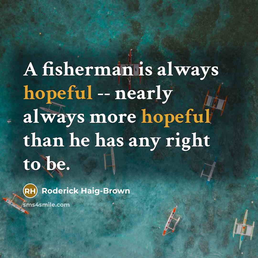 “A fisherman is always hopeful -- nearly always more hopeful…” quote by Roderick Haig-Brown