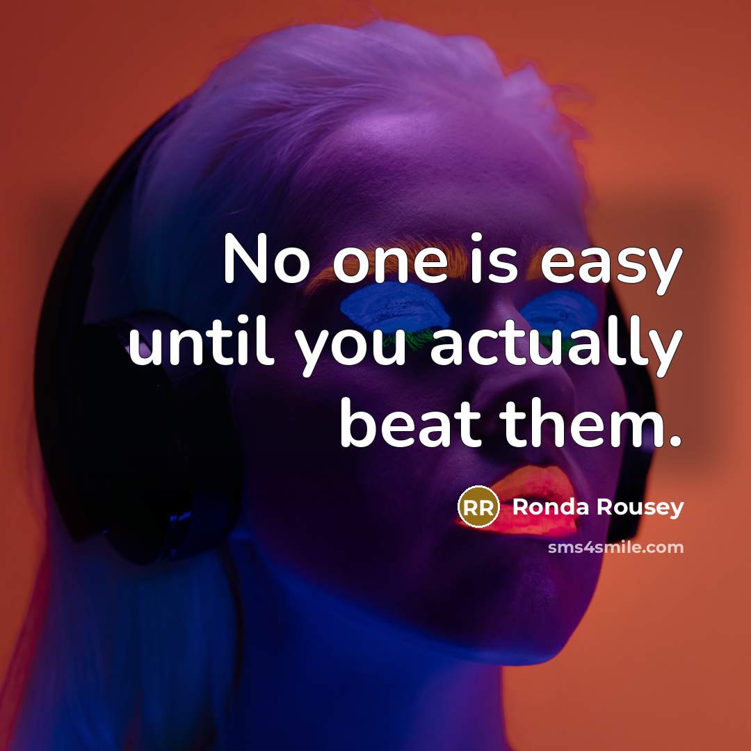 “No one is easy until you actually beat them.” quote by Ronda Rousey