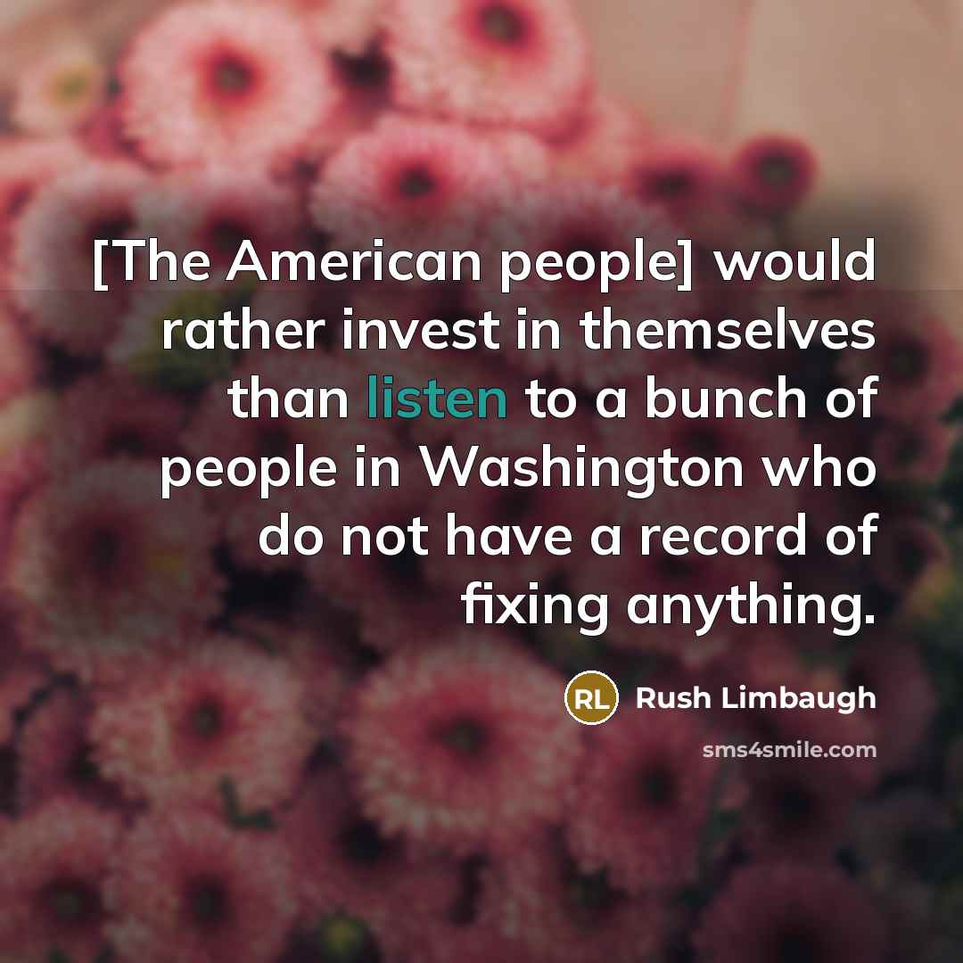“[The American people] would rather invest in themselves than listen…” quote by Rush Limbaugh