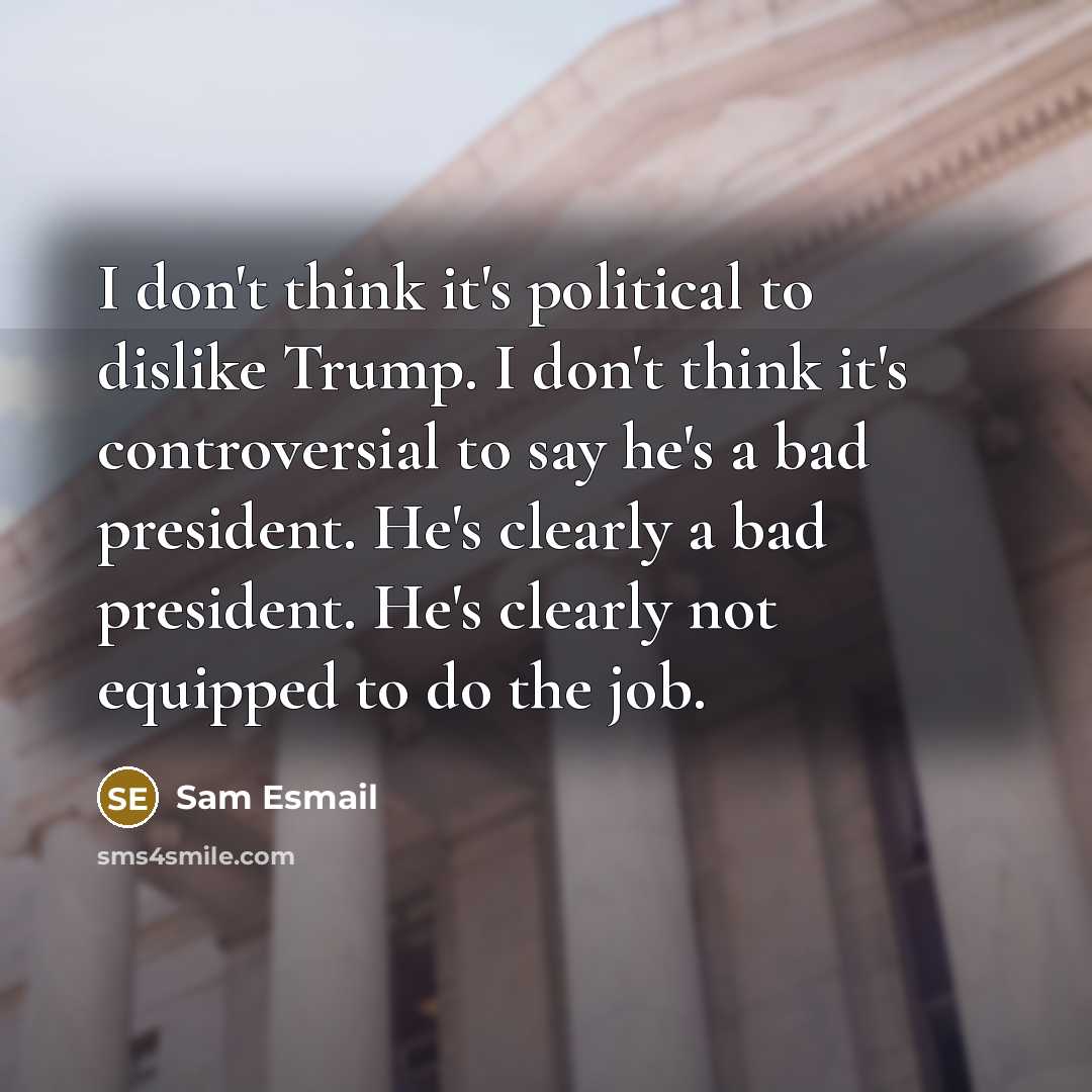 “I don't think it's political to dislike Trump. I don't…” quote by Sam Esmail