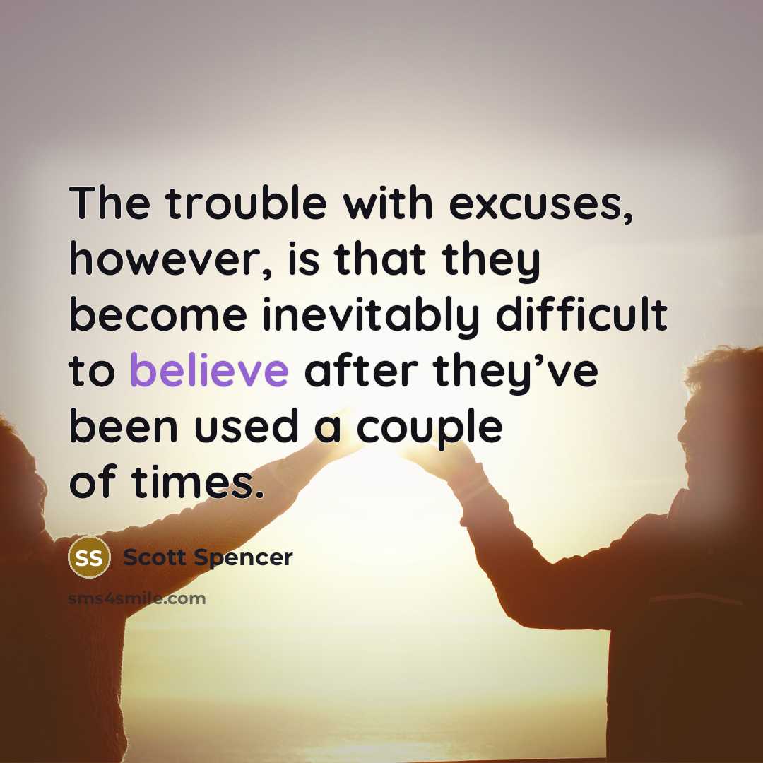 “The trouble with excuses, however, is that they become inevitably…” quote by Scott Spencer