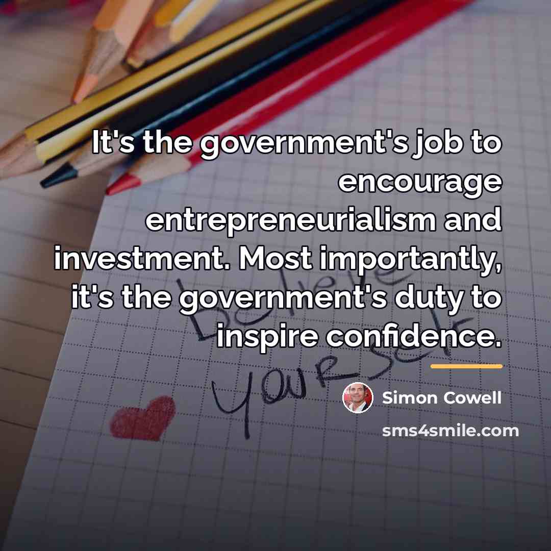 “It's the government's job to encourage entrepreneurialism and investment. Most…” quote by Simon Cowell