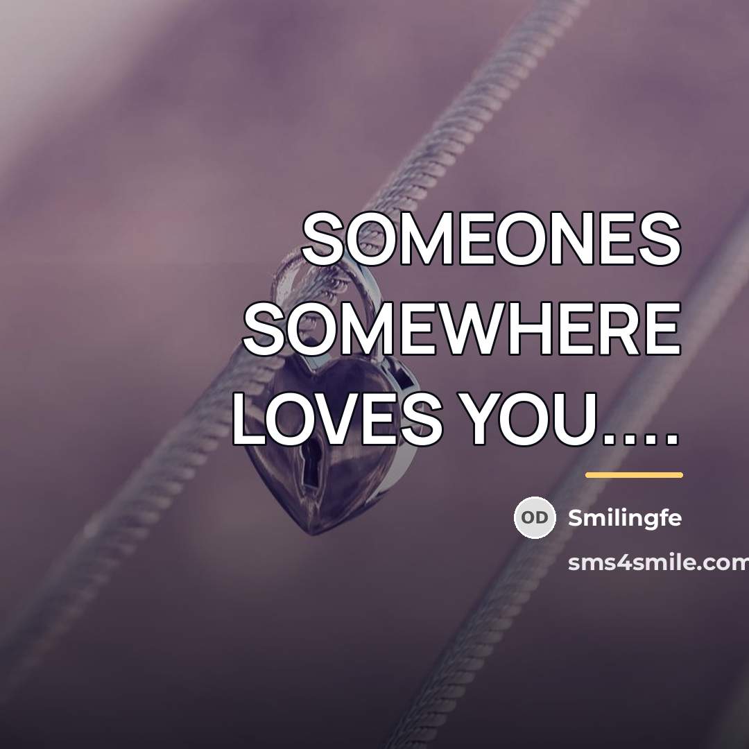 “SOMEONES SOMEWHERE LOVES YOU....…” quote by SMILINGFE