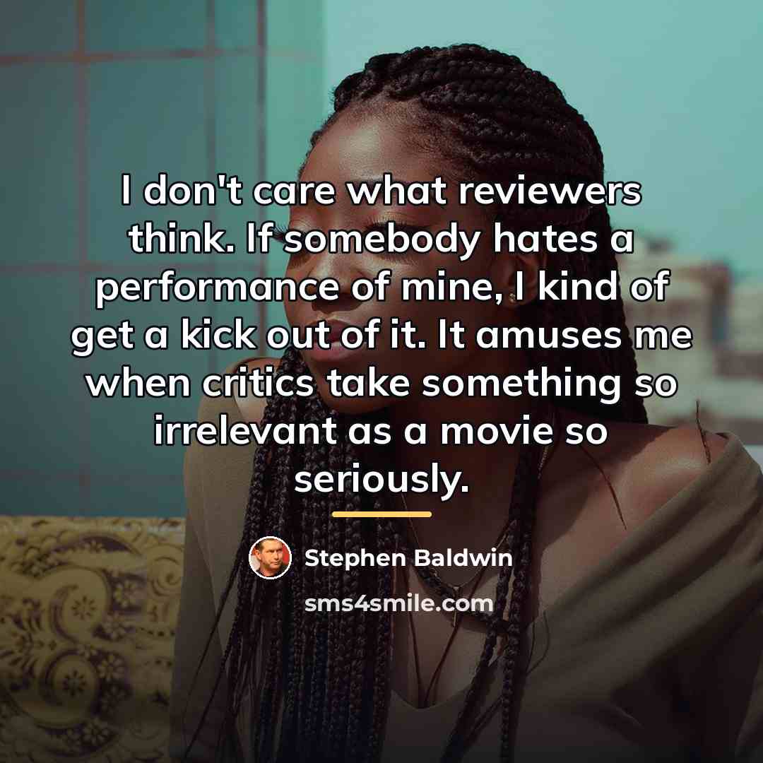 “I don't care what reviewers think. If somebody hates a…” quote by Stephen Baldwin