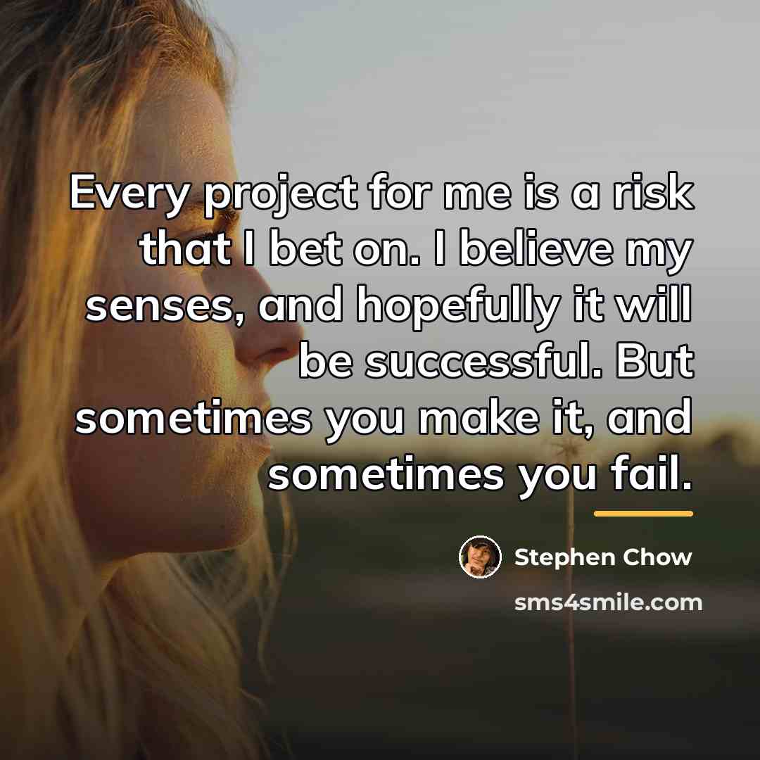 “Every project for me is a risk that I bet…” quote by Stephen Chow