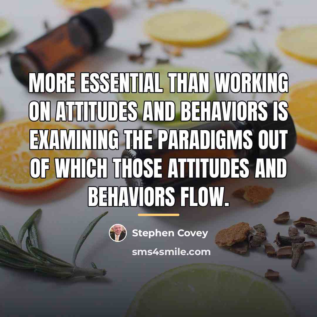 “More essential than working on attitudes and behaviors is examining…” quote by Stephen Covey
