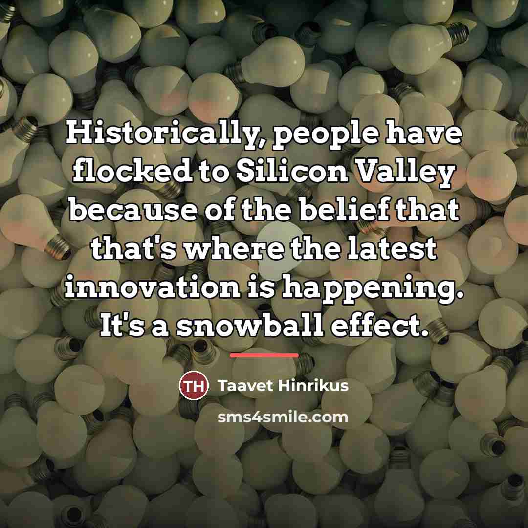 “Historically, people have flocked to Silicon Valley because of the…” quote by Taavet Hinrikus
