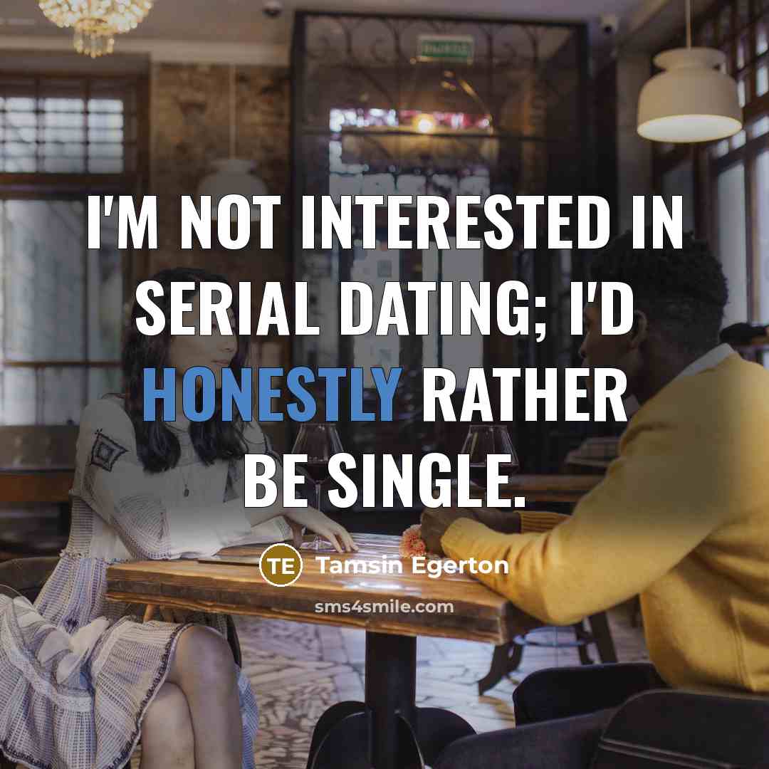 “I'm not interested in serial dating; I'd honestly rather be…” quote by Tamsin Egerton