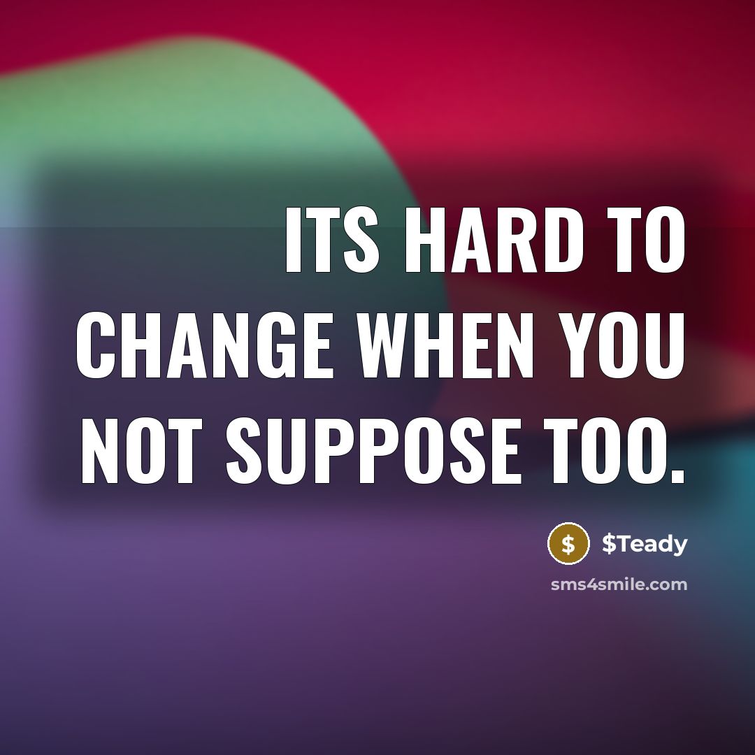 “Its hard to change when you not suppose too.…” quote by $Teady