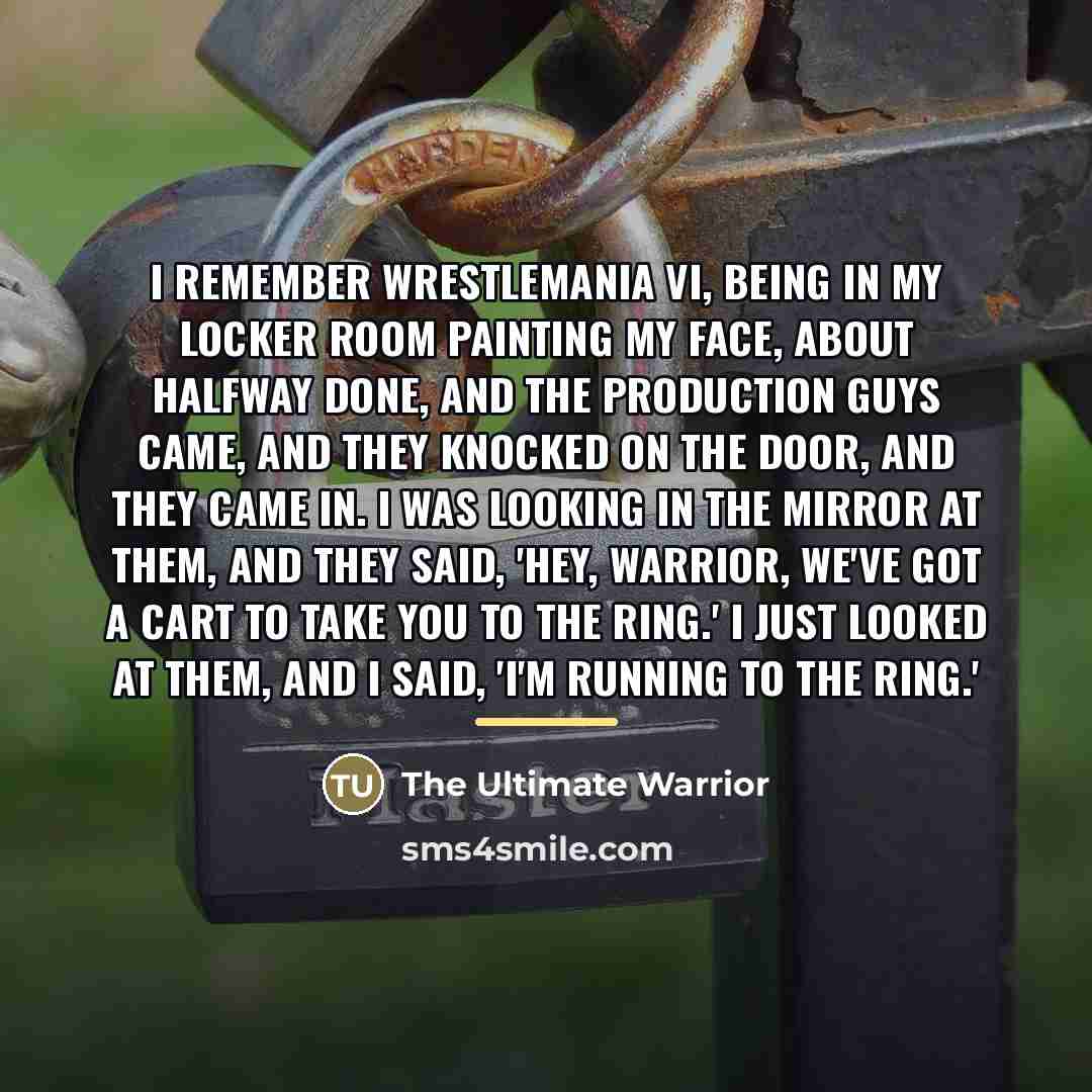 “I remember Wrestlemania VI, being in my locker room painting…” quote by The Ultimate Warrior
