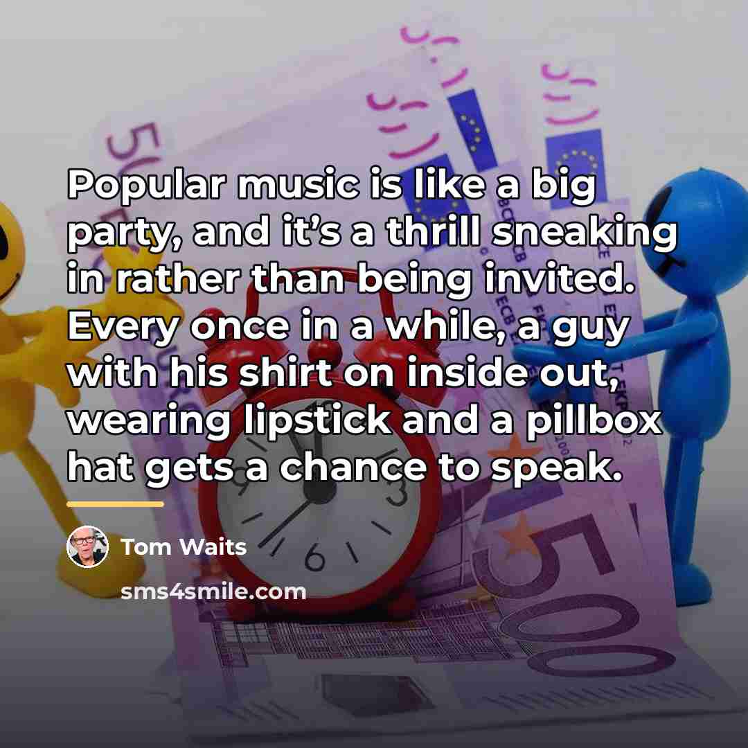 “Popular music is like a big party, and it’s a…” quote by Tom Waits