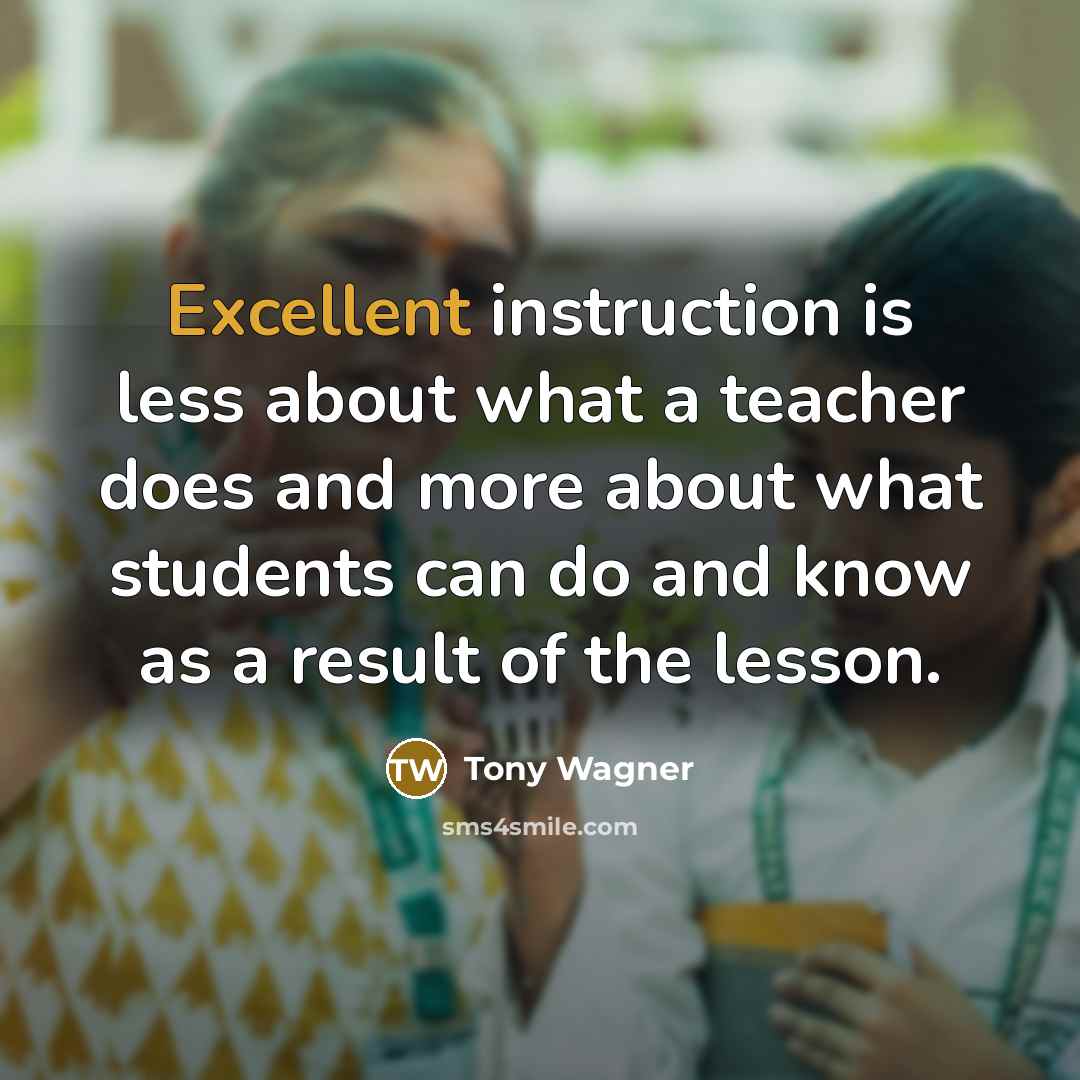 “Excellent instruction is less about what a teacher does and…” quote by Tony Wagner