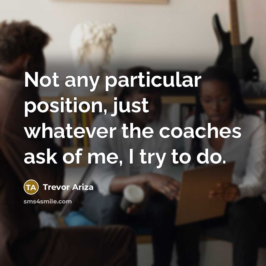 “Not any particular position, just whatever the coaches ask of…” quote by Trevor Ariza