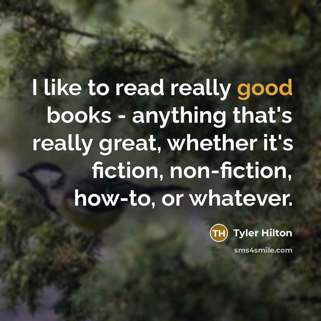 “I like to read really good books - anything that's…” quote by Tyler Hilton