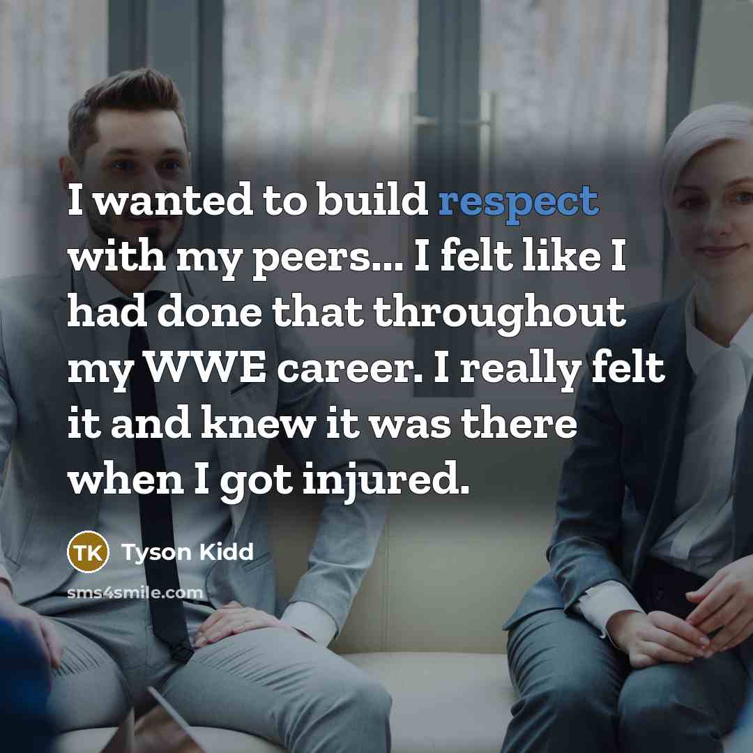 “I wanted to build respect with my peers... I felt…” quote by Tyson Kidd