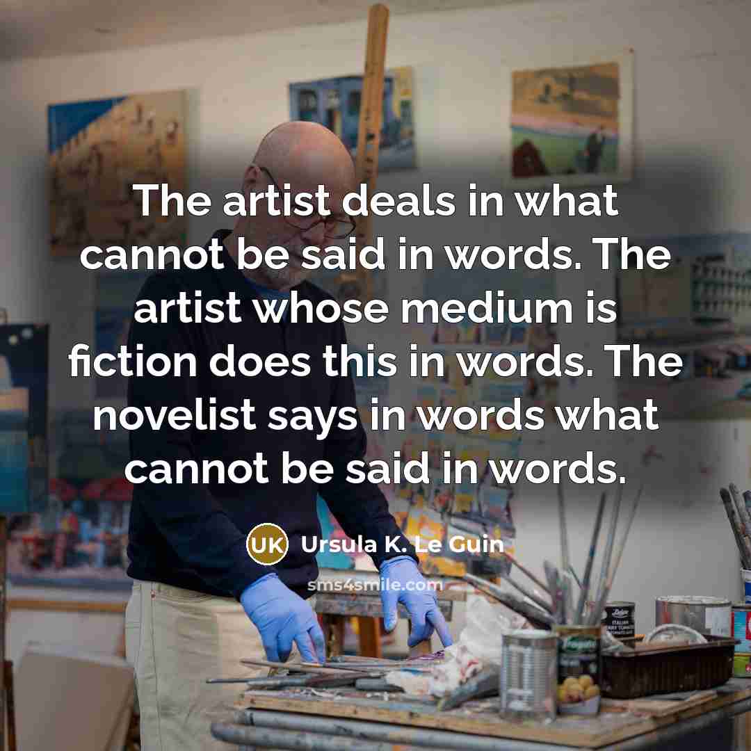 “The artist deals in what cannot be said in words.…” quote by Ursula K. Le Guin