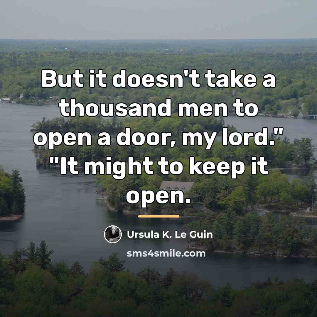 “But it doesn't take a thousand men to open a…” quote by Ursula K. Le Guin