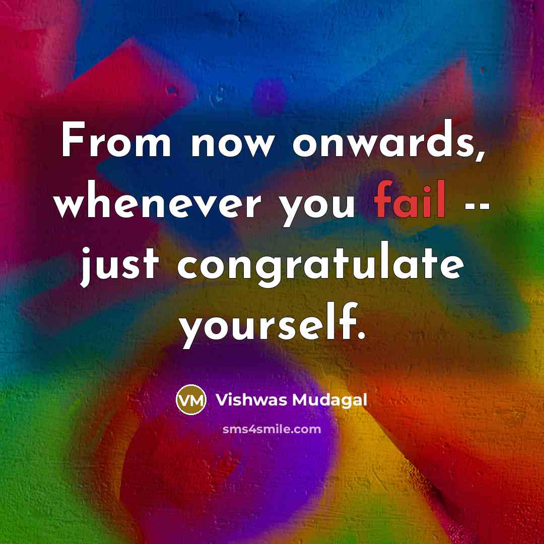 “From now onwards, whenever you fail -- just congratulate yourself.…” quote by Vishwas Mudagal