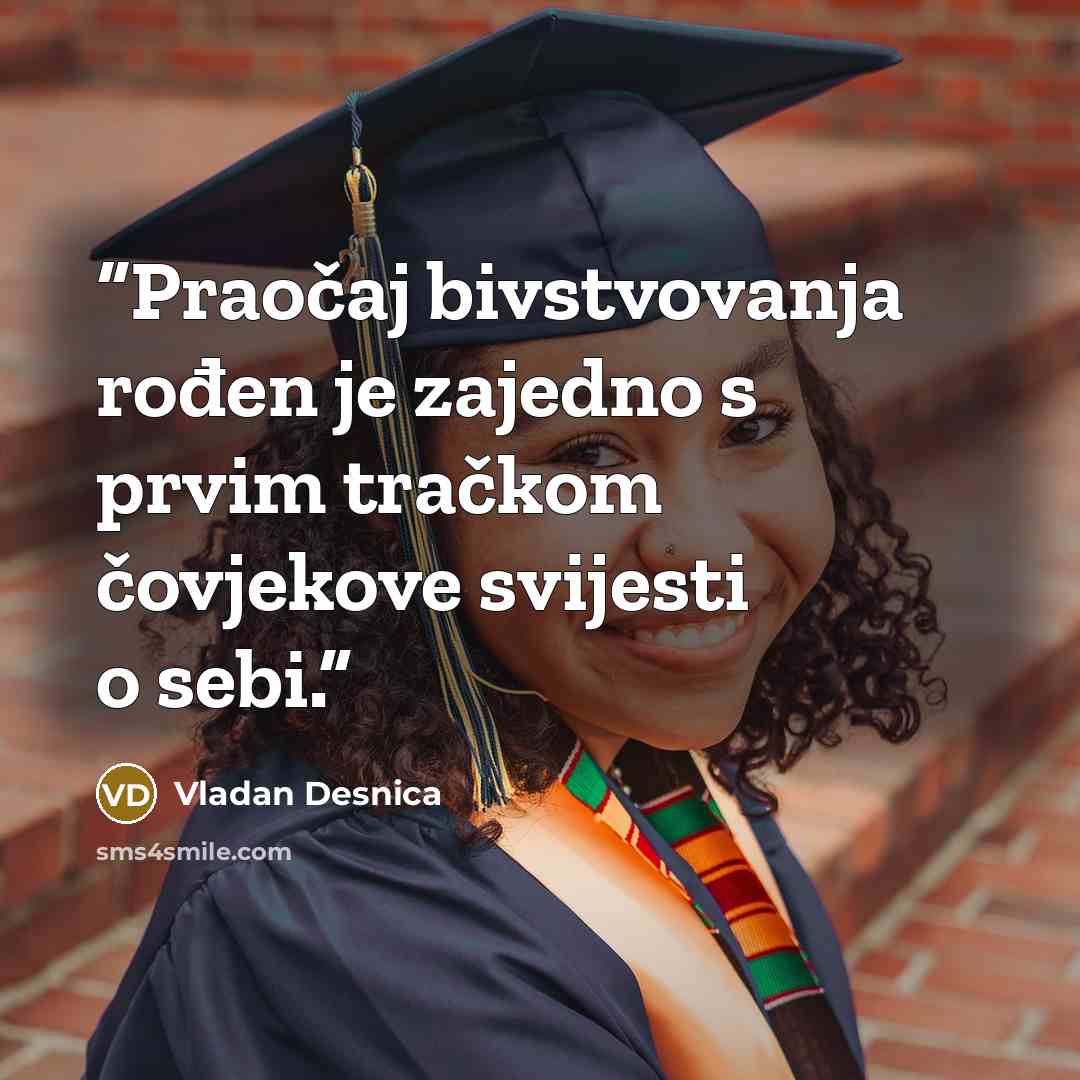 “Praočaj bivstvovanja rođen je zajedno s prvim tračkom čovjekove svijesti o sebi.” quote by Vladan Desnica