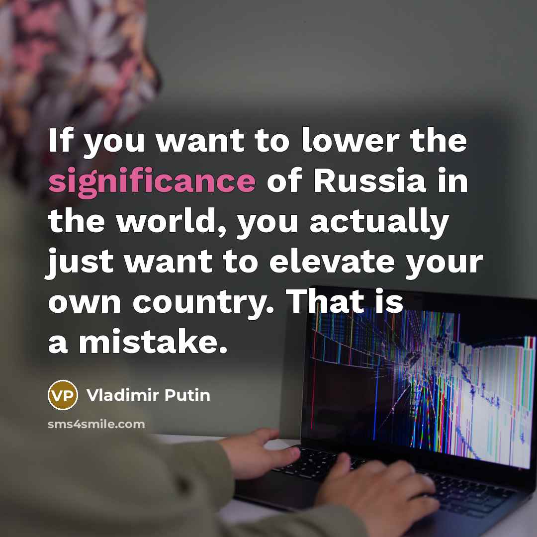 “If you want to lower the significance of Russia in…” quote by Vladimir Putin