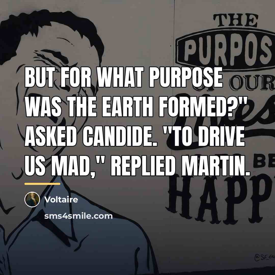 “But for what purpose was the earth formed?" asked Candide.…” quote by Voltaire