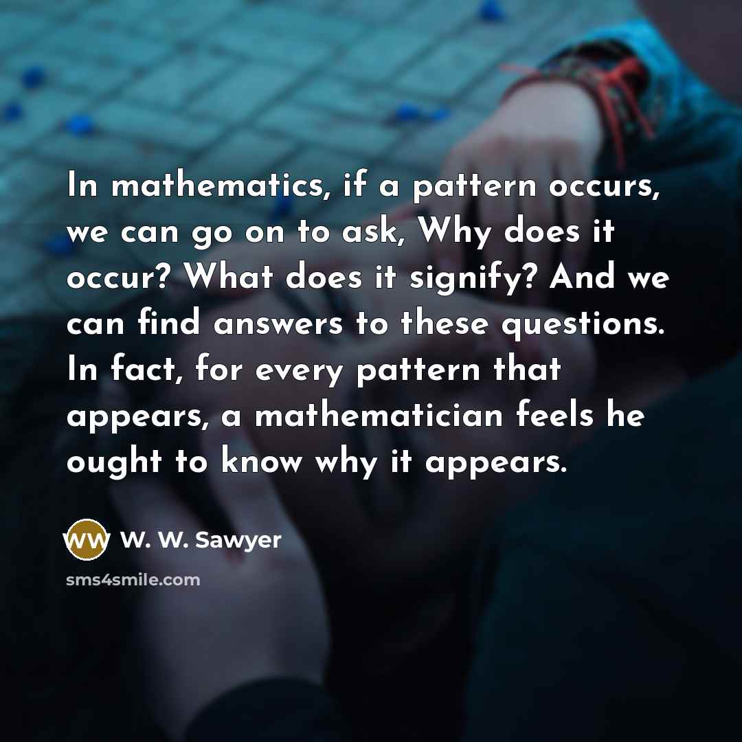 “In mathematics, if a pattern occurs, we can go on…” quote by W. W. Sawyer
