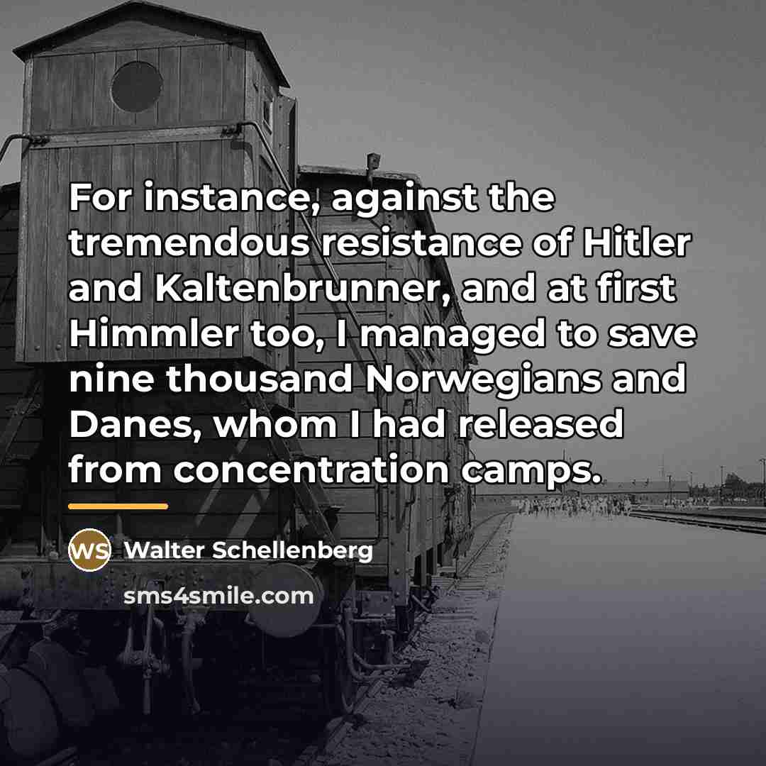 “For instance, against the tremendous resistance of Hitler and Kaltenbrunner,…” quote by Walter Schellenberg