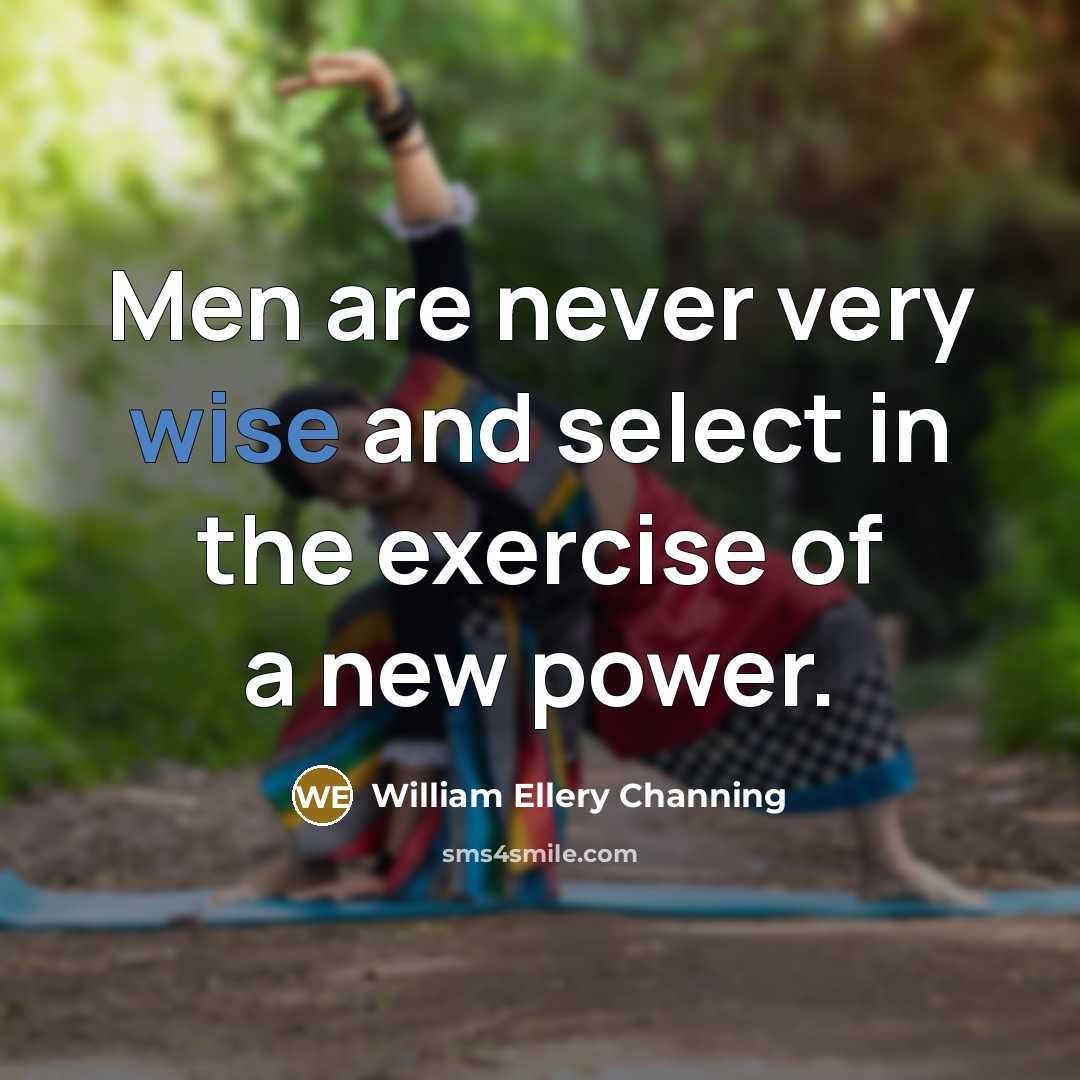 “Men are never very wise and select in the exercise…” quote by William Ellery Channing