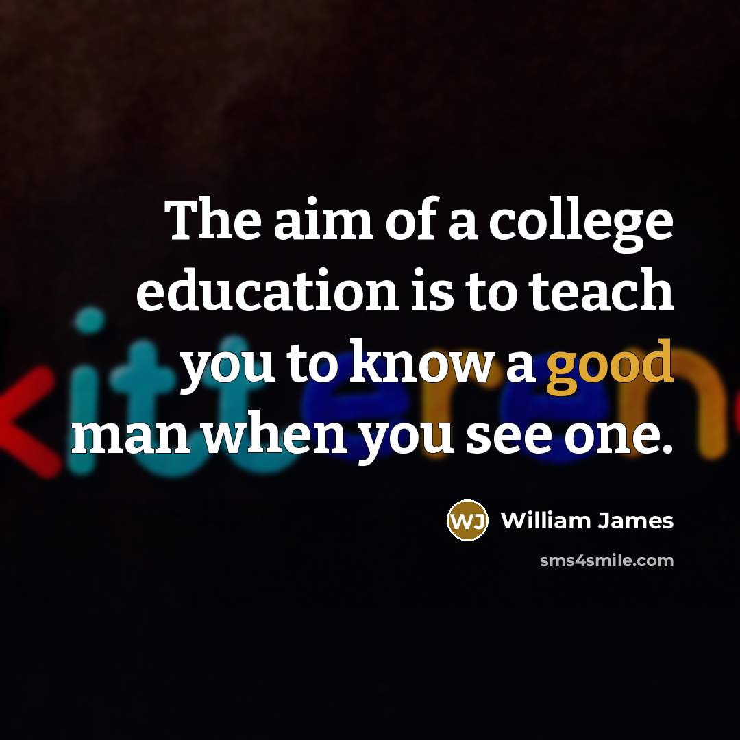“The aim of a college education is to teach you…” quote by William James