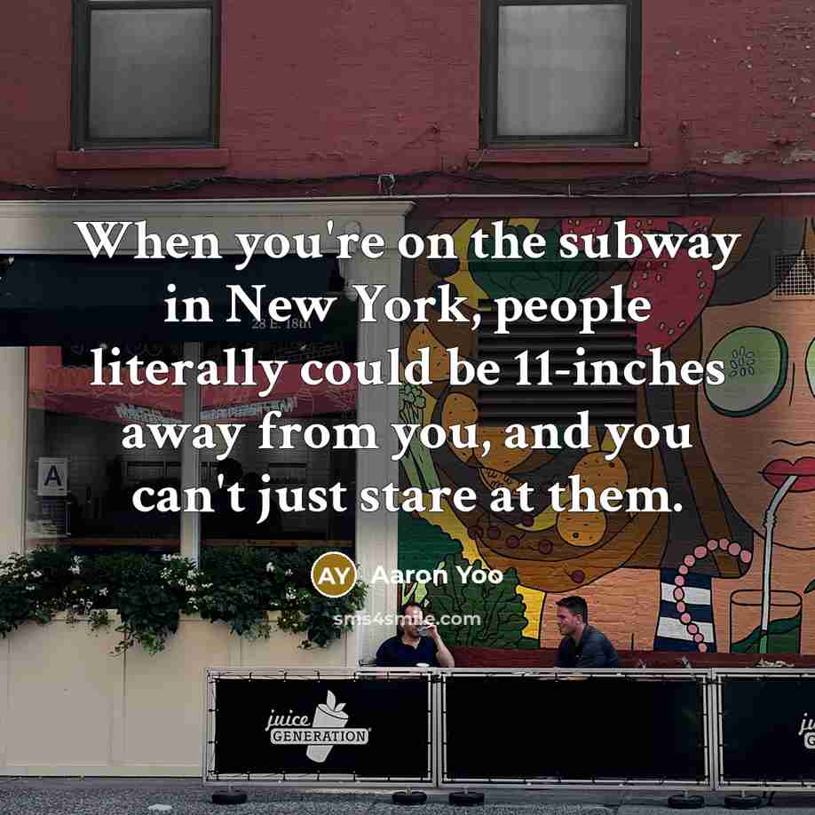 “When you're on the subway in New York, people literally…” quote by Aaron Yoo