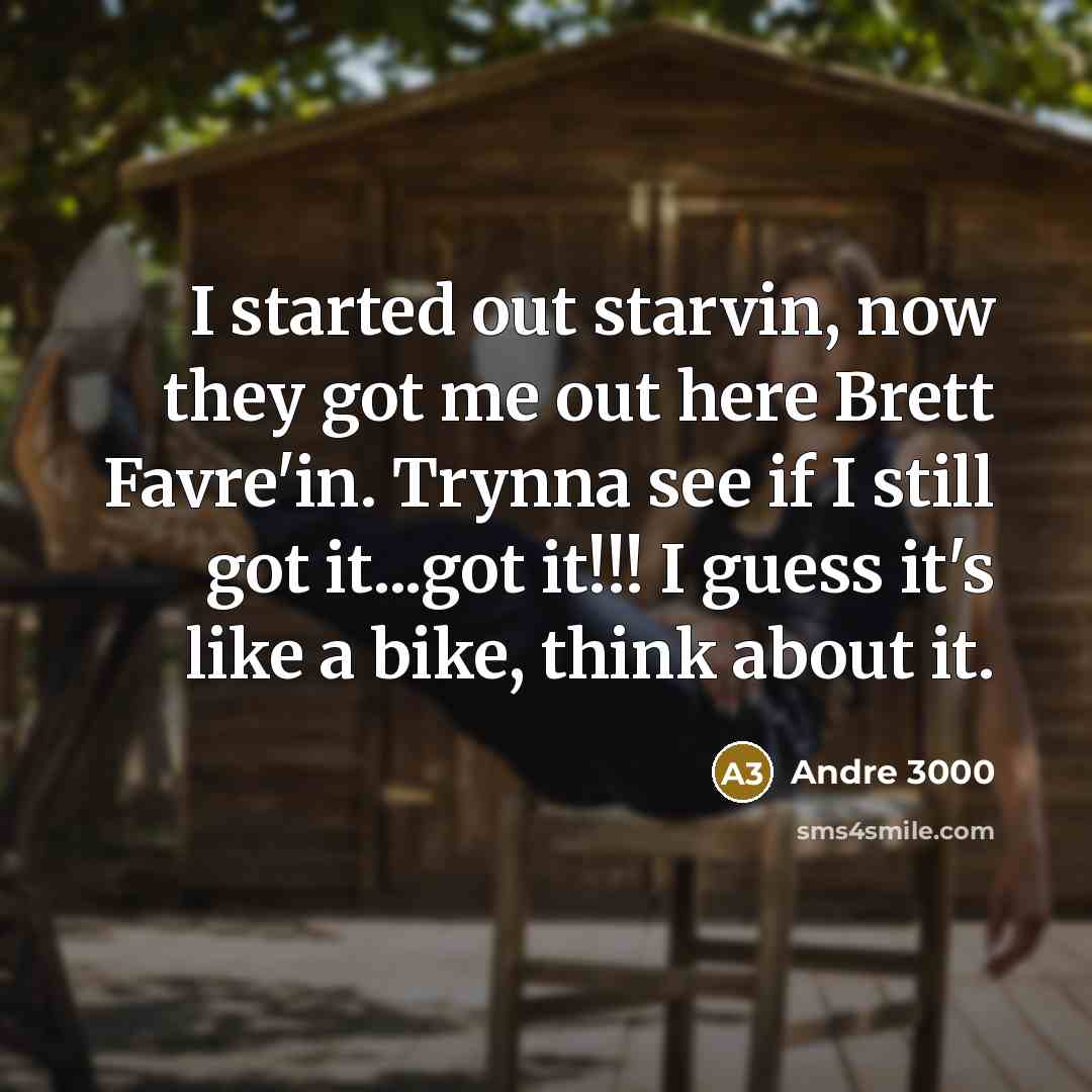 “I started out starvin, now they got me out here…” quote by Andre 3000