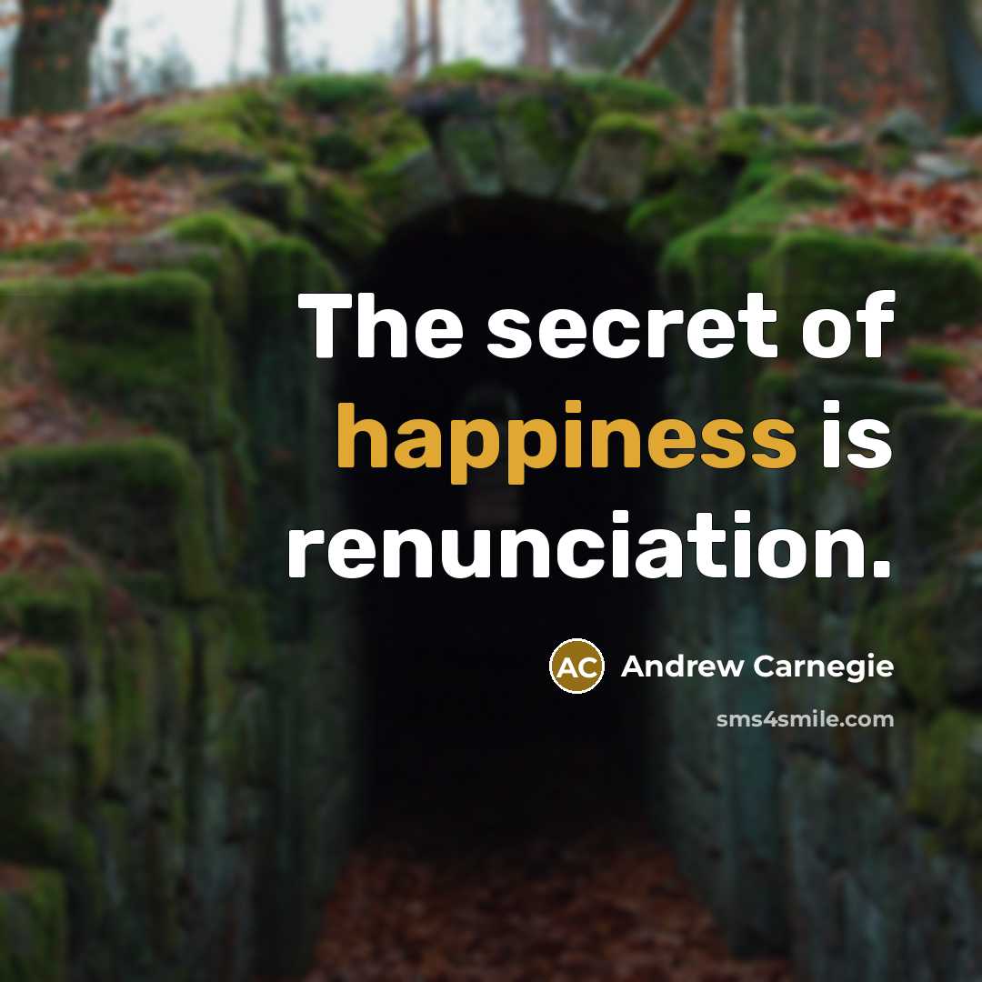 “The secret of happiness is renunciation.…” quote by Andrew Carnegie